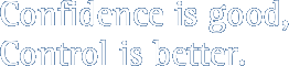 Confidence is good, Control is better.